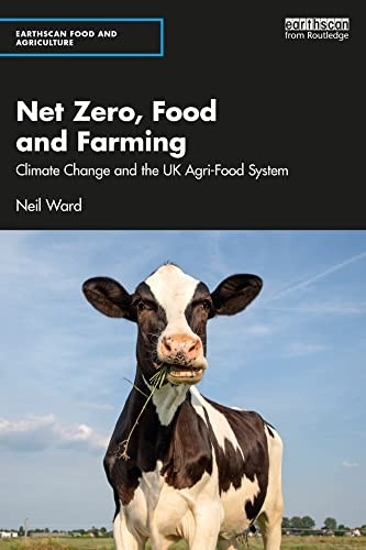 Net Zero, Food and Farming: Climate Change and the UK Agri-Food System (Earthscan Food and Agriculture)