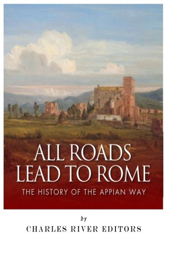 All Roads Lead to Rome: The History of the Appian Way