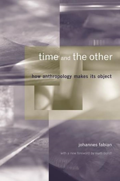 Time & the Other  How Anthropolgy makes its Object: How Anthropology Makes Its Object