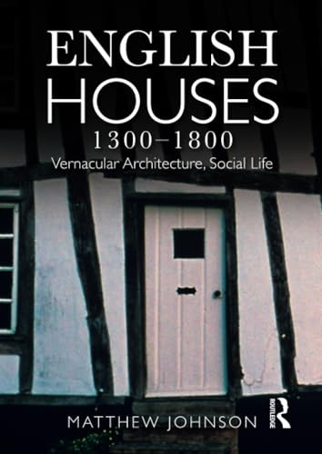 English Houses 1300-1800: Vernacular Architecture, Social Life