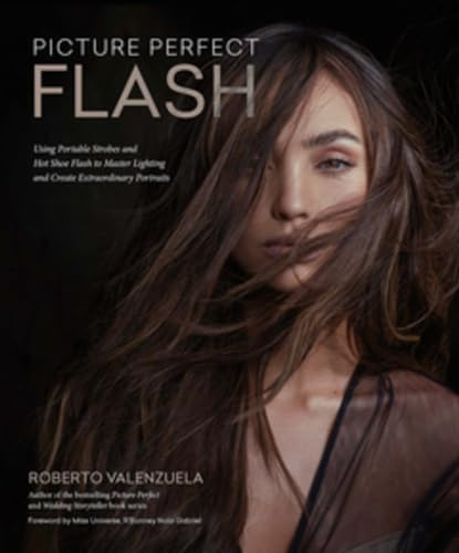 Picture Perfect Flash: Harness the Power of Flash, Master Lighting, and Create Extraordinary Portraits