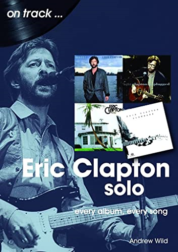 Eric Clapton Solo On Track: Every Album, Every Song (On Track)