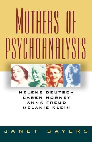 Mothers of Pscyhoanalysis: Helene Deutsch, Karen Horney, Anna Freud, Melanie Klein