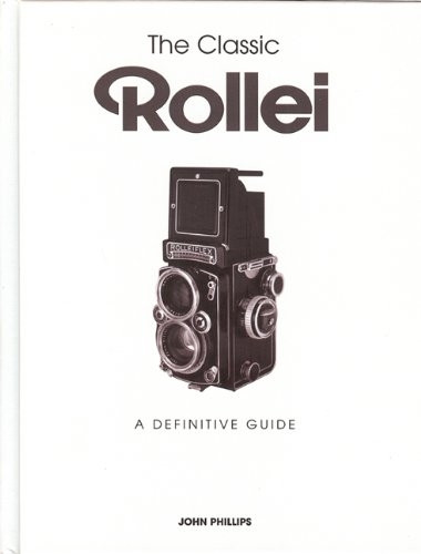 The Classic Rollei: A Definitive Guide. by John Phillips