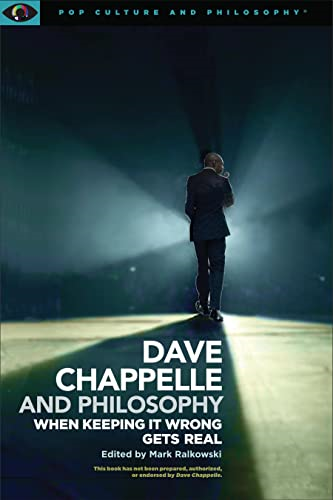 Dave Chappelle and  - Philosophy: When Keeping It -  Wrong Gets Real (Pop  - Culture and Philosophy)
