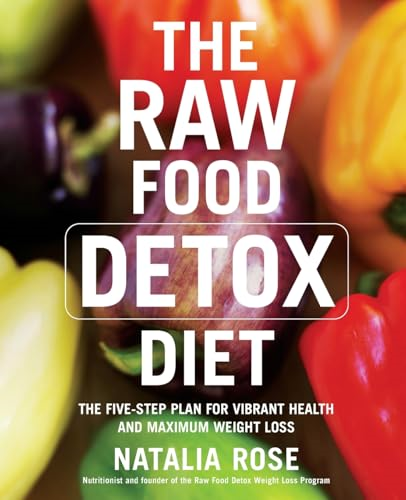 The Raw Food Detox Diet: The Five-Step Plan for Vibrant Health and Maximum Weight Loss (Raw Food Series)