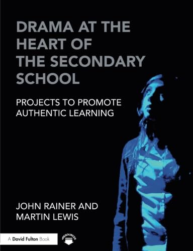 Drama at the Heart of the Secondary School: Projects to Promote Authentic Learning