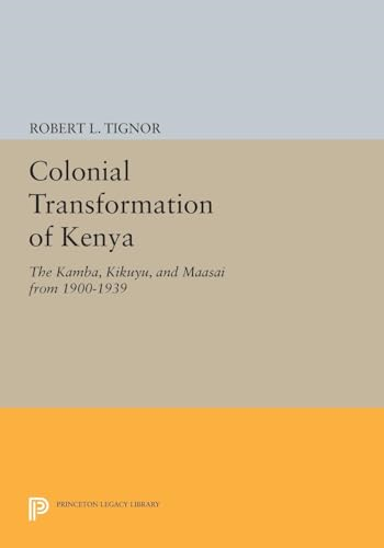 Colonial Transformation of Kenya: The Kamba, Kikuyu, and Maasai from 1900-1939 (Princeton Legacy Library)