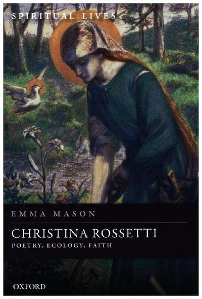 Christina Rossetti: Poetry, Ecology, Faith (Spiritual Lives)