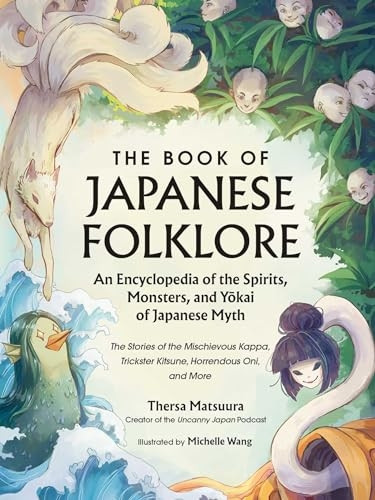 The Book of Japanese Folklore: An Encyclopedia of the Spirits, Monsters, and Yokai of Japanese Myth: The Stories of the Mischievous Kappa, Trickster Kitsune, Horrendous Oni, and More (World Mythology and Folklore Series)