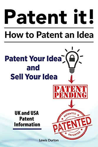 Patent It! How to Patent an Idea. Patent Your Idea and Sell Your Idea. UK and USA Patent Information.