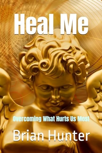 Heal Me: Overcoming What Hurts Us Most