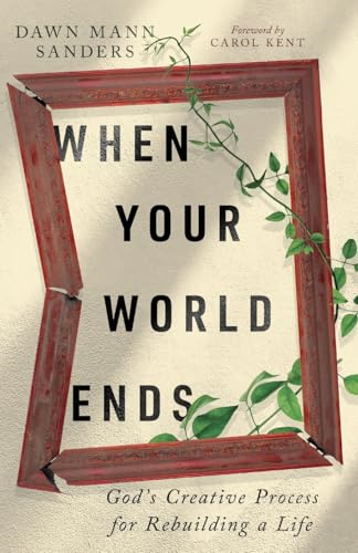 When Your World Ends - God`s Creative Process for Rebuilding a Life
