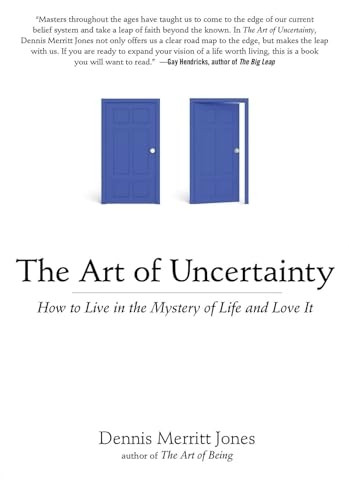 Art Of Uncertainty: How to Live in the Mystery of Life and Love It