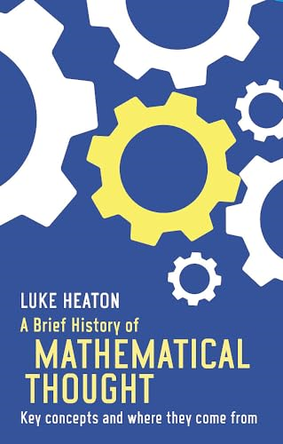 A Brief History of Mathematical Thought: Key concepts and where they come from (Brief Histories)