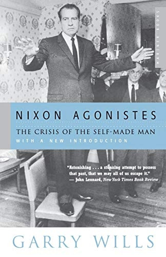 Nixon Agonistes: The Crisis of the Self-Made Man