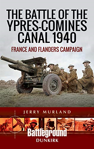 The Battle of the Ypres-Comines Canal 1940: France and Flanders Campaign (Battleground Books: WWII)