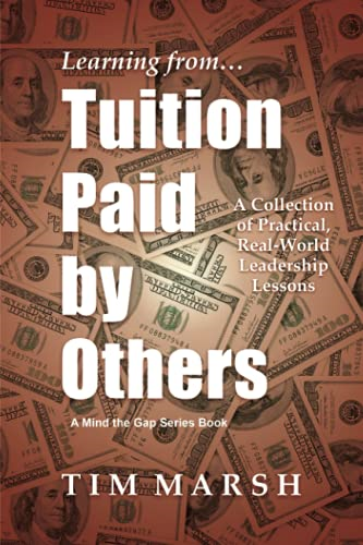 Tuition Paid by Others: a Collection of Practical, Real-World Leadership Lessons