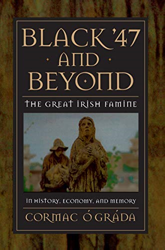 Black '47 and Beyond: The Great Irish Famine in History, Economy, and Memory: The Great Irish Famine in History, Economy and Memory (Princeton Economic History of the Western World)