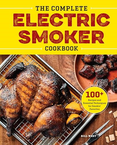 The Complete Electric Smoker Cookbook: Over 100 Tasty Recipes and Step-By-Step Techniques to Smoke Just about Everything