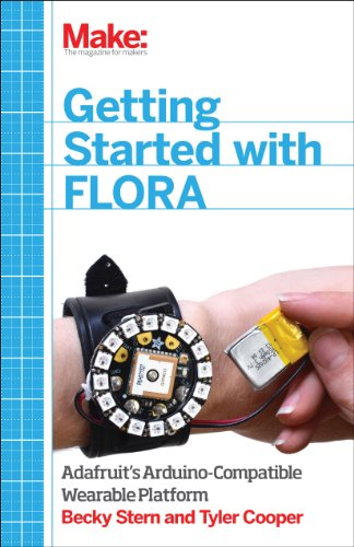 Make: Getting Started with Adafruit FLORA: Making Wearables with an Arduino-Compatible Electronics Platform