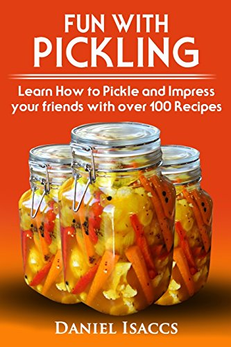 Fun with Pickling: Learn the Pickling Process with Pickling Guide with Over 100 Pickling Recipes, Pickling Vegetables Has Never Been Easier. 2017 Pickling Book