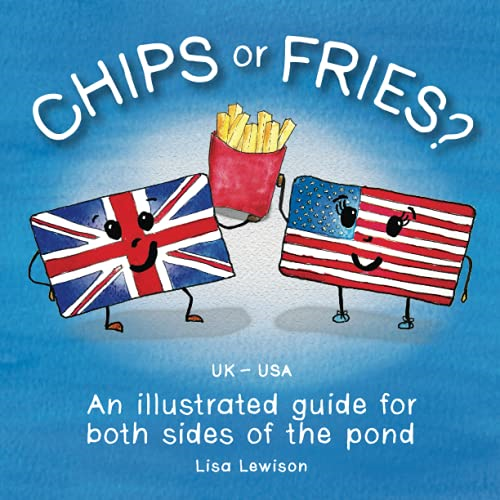 Chips or Fries?: An illustrated guide for both sides of the pond (UK - USA)