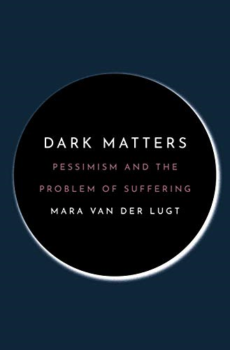 Dark Matters: Pessimism and -  the Problem of Suffering
