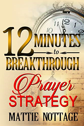 12 Minutes to Breakthrough Prayer Strategy: A Prayer Strategy for Total Victory!