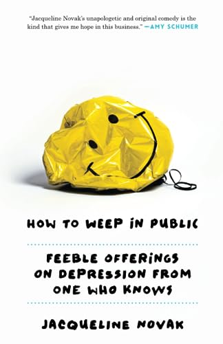 How to Weep in Public: Feeble Offerings on Depression from One Who Knows