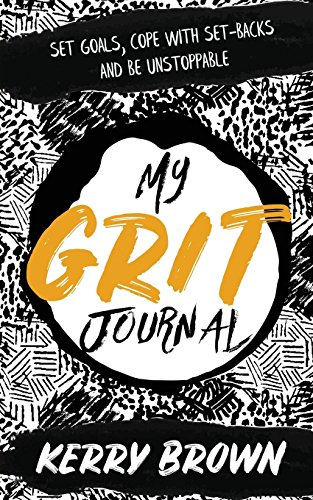 My Grit Journal: Set  - goals, cope with set - backs  - and be unstoppable