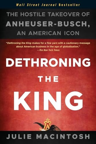 Dethroning the King: The Hostile Takeover of Anheuser-Busch, an American Icon
