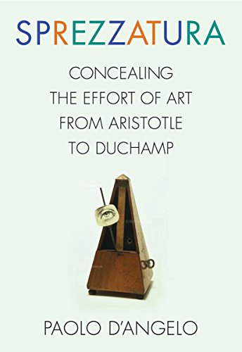 Sprezzatura: Concealing the Effort of Art from Aristotle to Duchamp (Columbia Themes in Philosophy, Social Criticism, and the Arts)