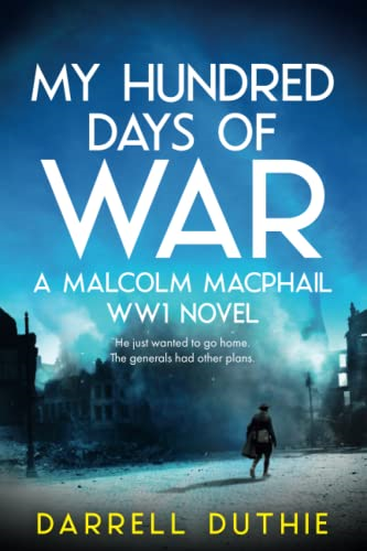 My Hundred Days of War: A Malcolm MacPhail Ww1 Novel (Malcolm MacPhail Ww1)