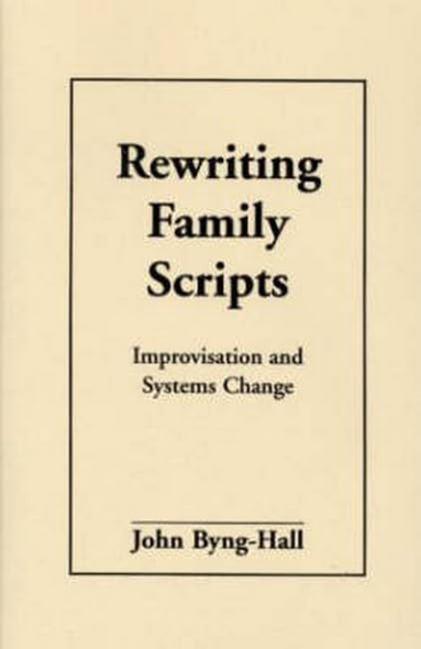 Rewriting Family Scripts: Improvisation and Systems Change (Guilford Family Therapy)
