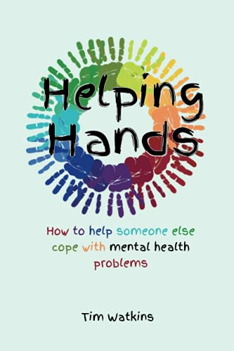 Helping Hands: How to Help -  Someone Else Cope with  - Mental Health Problems