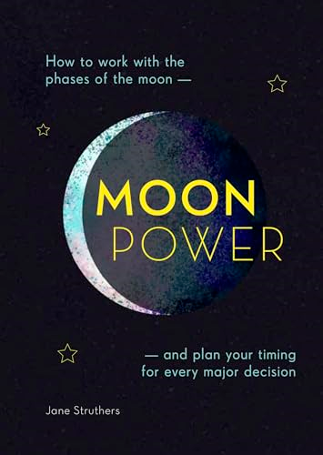 Moonpower: How to Work with the Phases of the Moon and Plan Your Timing for Every Major Decision