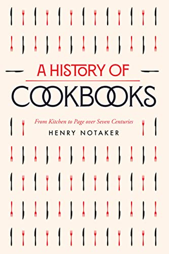 A History of Cookbooks: From Kitchen to Page over Seven Centuries (California Studies in Food and Culture)