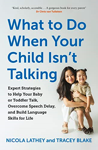 What to Do When Your Child Isn't Talking: Expert Strategies to Help Your Baby or Toddler Talk, Overcome Speech Delay, & Build Language Skills for Life