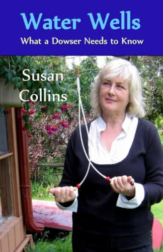 Water Wells - What a Dowser Needs to Know (The Complete Guide to Dowsing)