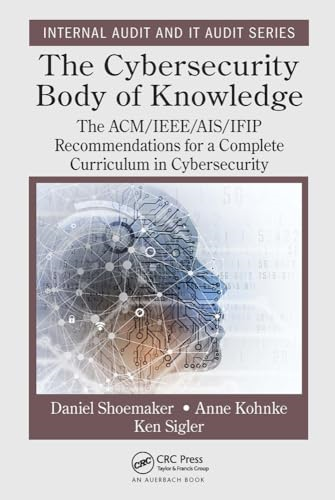 The Cybersecurity Body of Knowledge: The ACM IEEE AIS IFIP Recommendations for a Complete Curriculum in Cybersecurity (Internal Audit and IT Audit)
