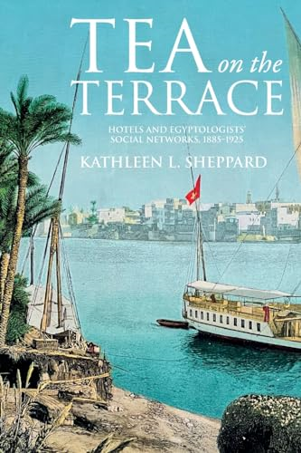 Tea on the Terrace: Hotels and Egyptologists' Social Networks, 1885-1925