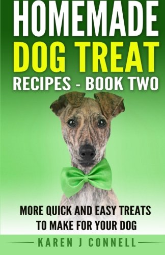 Homemade Dog Treat Recipes - Book Two: More Quick and Easy Treats to Make for Your Dog
