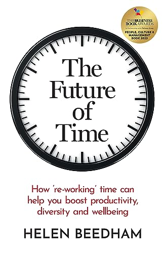 The Future of Time: How 're-working' time can help you boost productivity, diversity and wellbeing