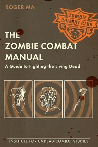 The Zombie Combat Manual: A Guide to Fighting the Living Dead