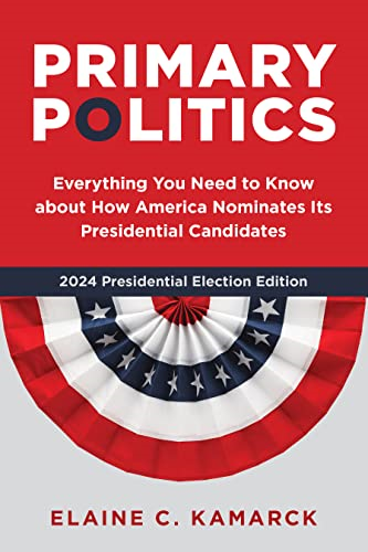 Primary Politics: Everything You Need to Know about How America Nominates Its Presidential Candidates, 2024 Presidential Election Editio