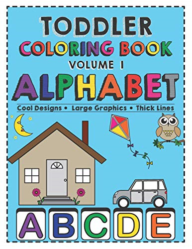 Toddler Coloring Book Alphabet: Activity Book for Babies, Preschoolers (Preschool Prep), Kindergarten, Toddlers, Kids Ages 1-3 and 3-5 Boys or Girls. Cool Designs, Large Graphics and Thick Lines (Volume)