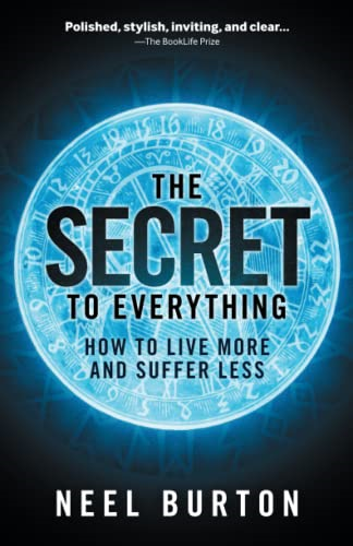 The Secret to Everything:  - How to Live More and  - Suffer Less