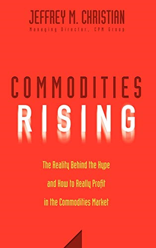 Commodities Rising: The Reality Behind the Hype and How To Really Profit in the Commodities Market: The Reality Behind the Hype and How to Really Profit in the Commodities Market