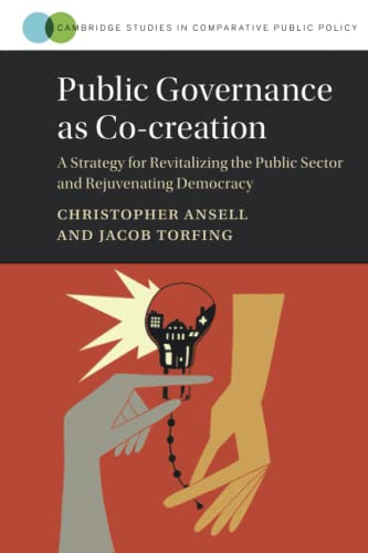Public Governance as Co-creation: A Strategy for Revitalizing the Public Sector and Rejuvenating Democracy (Cambridge Studies in Comparative Public Policy)